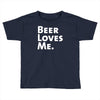 beer loves me Toddler T-shirt
