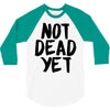 not dead yet 3/4 Sleeve Shirt