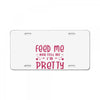Feed Me and Tell Me I'm Pretty License Plate