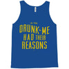 drunk me had their reasons Tank Top