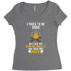 I Tried To Be Good Women's Triblend Scoop T-shirt