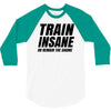 Train Insane Or Remain The Same 3/4 Sleeve Shirt