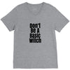 don't be a basic witch V-Neck Tee