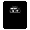be nice to me my wife is pregnant funny Mousepad