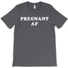 Pregnant Af T-Shirt