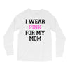 i wear pink for my mom breast cancer Long Sleeve Shirts