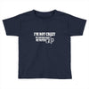 i'm not crazy my mother had me tested t shirt Toddler T-shirt