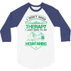 I Don't Need Therapy Just to Go Mountaining 3/4 Sleeve Shirt