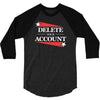 delete your account 3/4 Sleeve Shirt