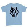 not dead yet Youth Tee