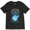 I Don't Need Therapy Just to Go Scuba Diving V-Neck Tee