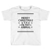 merry christmas ya filthy animal Toddler T-shirt