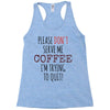 quitting coffee Racerback Tank