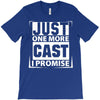 Just One More Cast I Promise T-Shirt