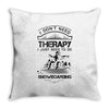I Don't Need Therapy Just to Do Snowboarding Throw Pillow