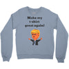 make my t shirt great again Crewneck Sweatshirt