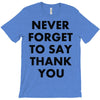 never forget to say thank you T-Shirt