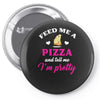feed me a pizza and tell me i'm pretty Pin-back button