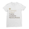 coffee then human resources Ladies Fitted T-Shirt
