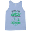 I Don't Need Therapy Just to Go Mountaining Tank Top