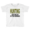 hunting gets me up Toddler T-shirt