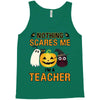 nothing scares me i'm a teacher Tank Top