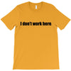 i dont work here T-Shirt
