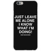 Just Leave Me Alone I Know What I'm Doing iPhone 6/6s Case