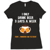 I Only Drink Beer 3 Days A Week Yesterday Today And Tomorrow Ladies Fitted T-Shirt