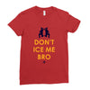 don't ice me bro Ladies Fitted T-Shirt