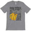 don't drink and drive you might spill your beer T-Shirt