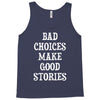 bad choices make good stories Tank Top