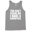 you can't scare me i have four daughters Tank Top