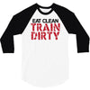 eat clean train dirty 3/4 Sleeve Shirt