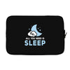 All You Need is Sleep Laptop sleeve