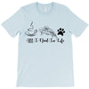 all i need in life T-Shirt