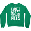 i'm not crazy cause i take the right pills Crewneck Sweatshirt