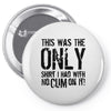 this is the only shirt with no cum Pin-back button