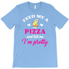 feed me a pizza and tell me i'm pretty T-Shirt
