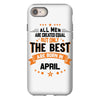 All Men Created Equal But The Best Born In April iPhone 8