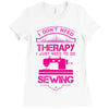 I Don't Need Therapy Just to Do Sewing Ladies Fitted T-Shirt