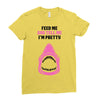 Feed Me and Tell Me I'm Pretty Baby Girl Ladies Fitted T-Shirt