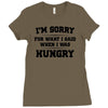 i'm sorry for what i said when i was hungry Ladies Fitted T-Shirt