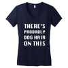there's probably dog hair on this Women's V-Neck T-Shirt