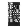 first i drink the coffee iPhone 7 Case