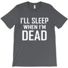 i sleep when im dead T-Shirt