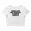 who let me adult, i can't adult Crop Top