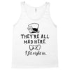 They're All Mad Here. I fit right in Tank Top