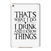 that what i do i drink and i know things iPad Mini 4