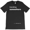trending somewhere T-Shirt